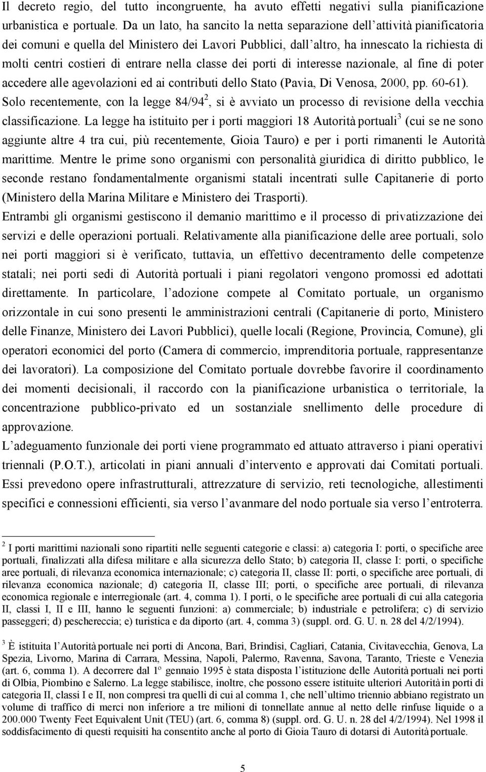 entrare nella classe dei porti di interesse nazionale, al fine di poter accedere alle agevolazioni ed ai contributi dello Stato (Pavia, Di Venosa, 2000, pp. 60-61).