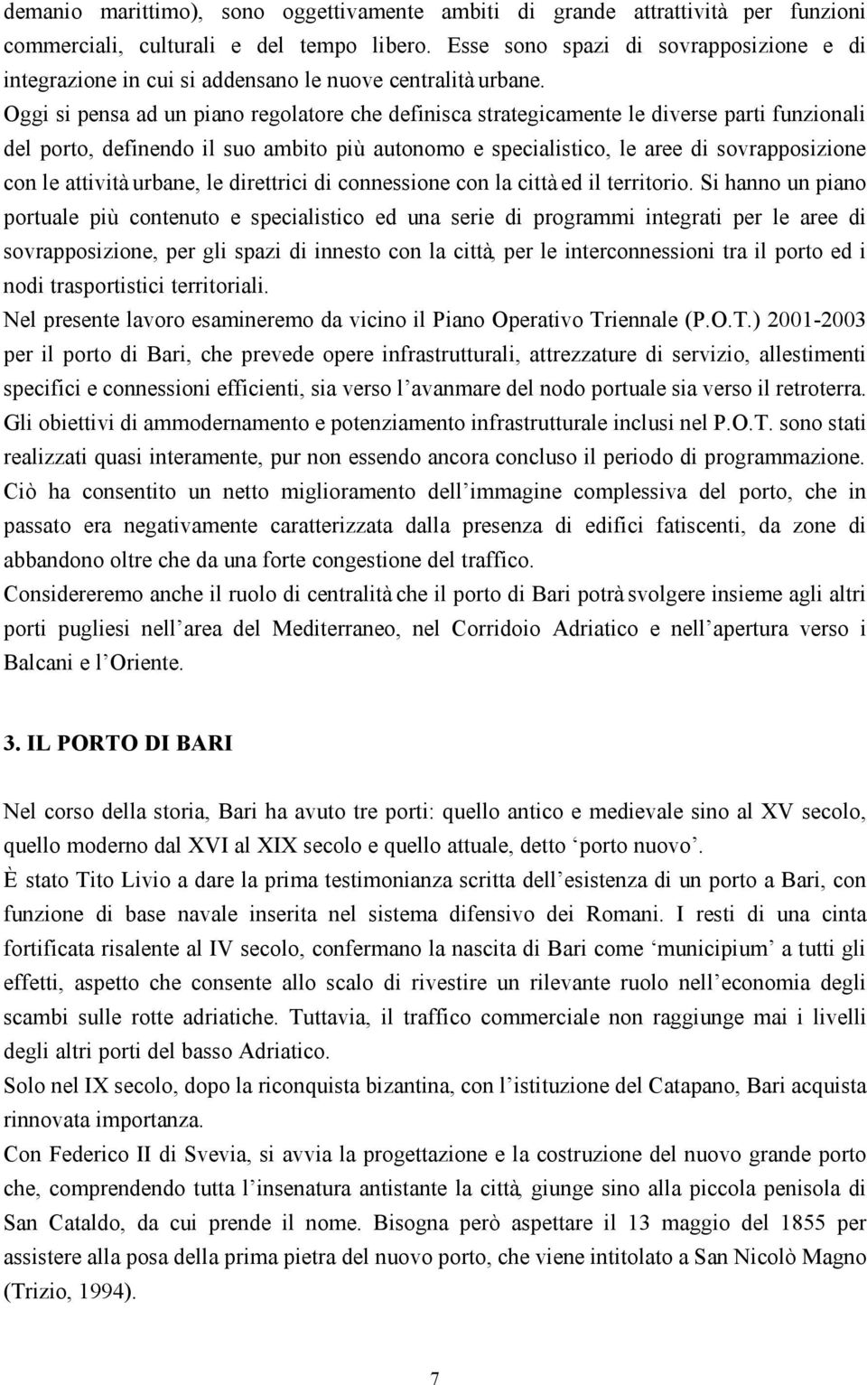 Oggi si pensa ad un piano regolatore che definisca strategicamente le diverse parti funzionali del porto, definendo il suo ambito più autonomo e specialistico, le aree di sovrapposizione con le