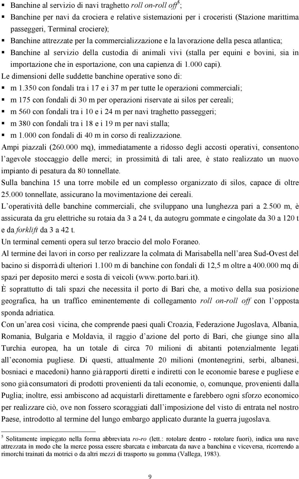 con una capienza di 1.000 capi). Le dimensioni delle suddette banchine operative sono di: m 1.