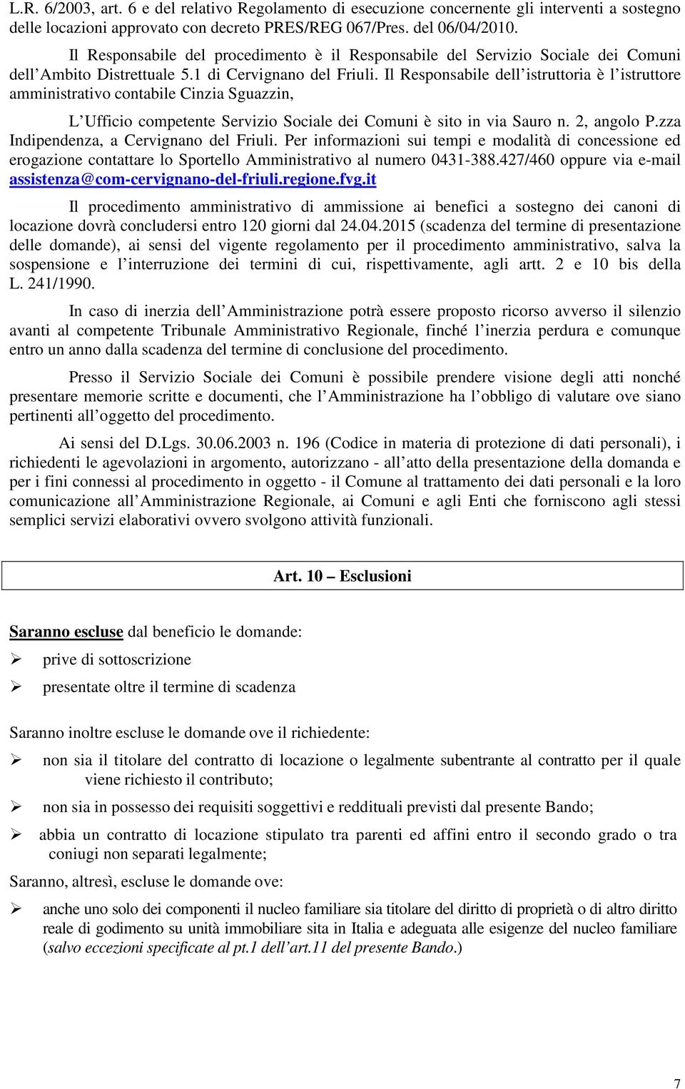 Il Responsabile dell istruttoria è l istruttore amministrativo contabile Cinzia Sguazzin, L Ufficio competente Servizio Sociale dei Comuni è sito in via Sauro n. 2, angolo P.