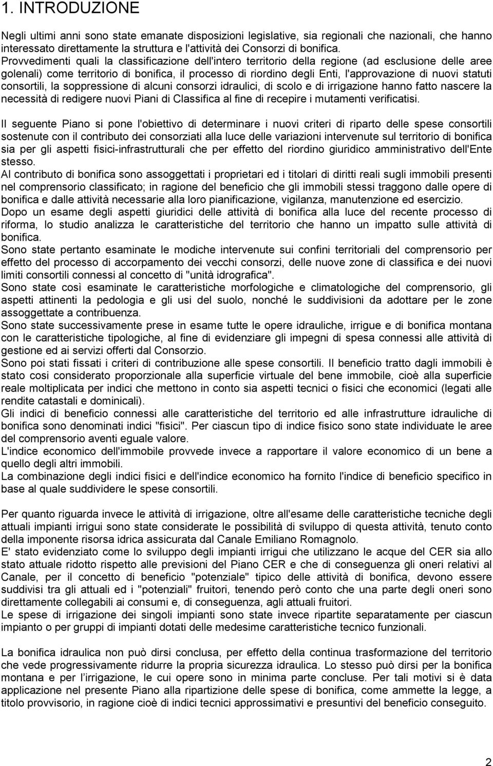 nuovi statuti consortili, la soppressione di alcuni consorzi idraulici, di scolo e di irrigazione hanno fatto nascere la necessità di redigere nuovi Piani di Classifica al fine di recepire i