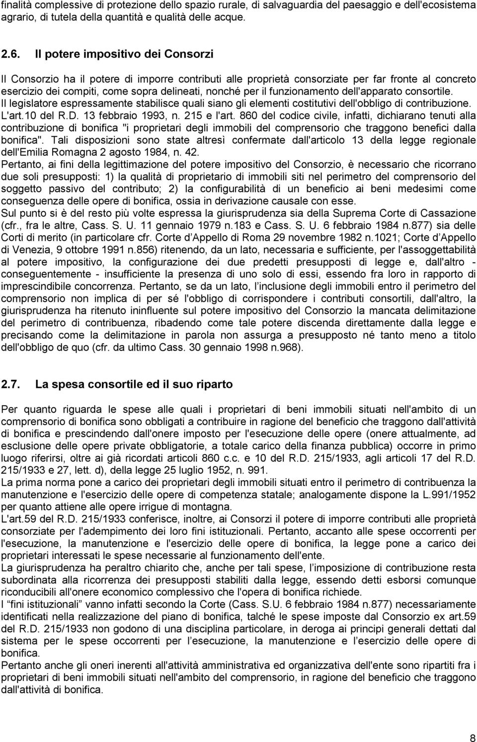 funzionamento dell'apparato consortile. Il legislatore espressamente stabilisce quali siano gli elementi costitutivi dell'obbligo di contribuzione. L'art.10 del R.D. 13 febbraio 1993, n. 215 e l'art.