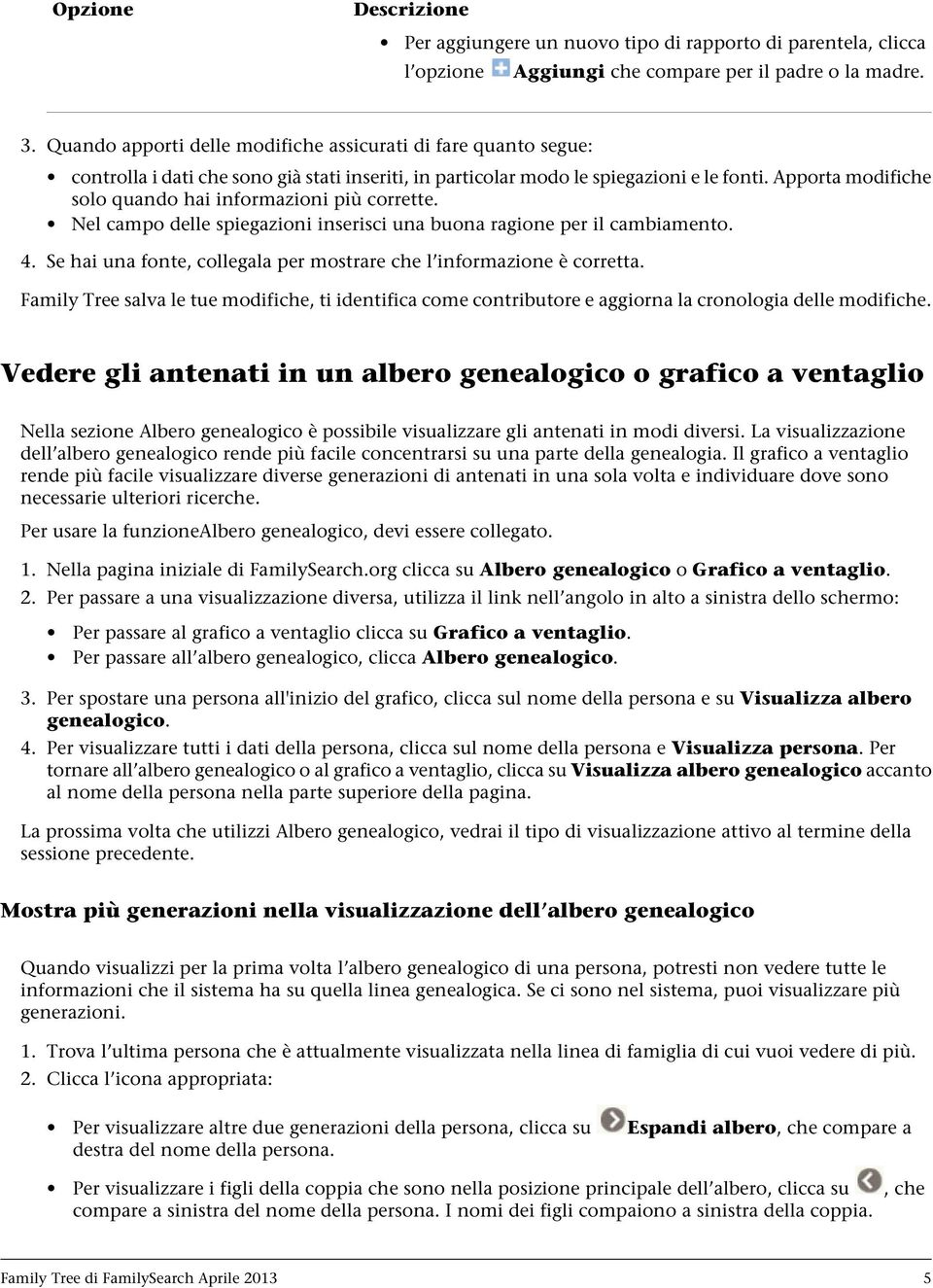 Apporta modifiche solo quando hai informazioni più corrette. Nel campo delle spiegazioni inserisci una buona ragione per il cambiamento. 4.