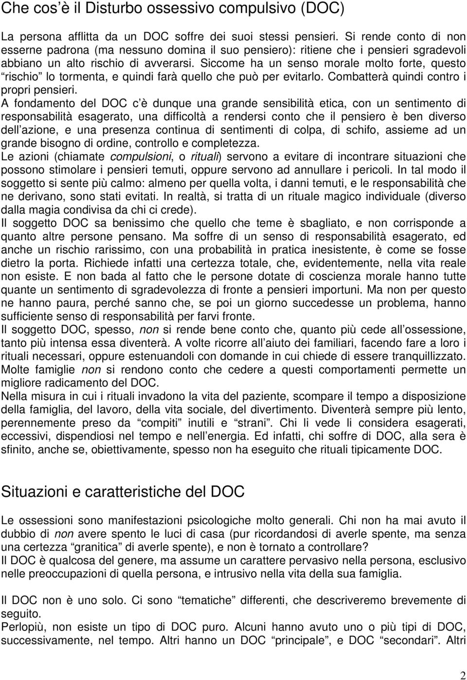 Siccome ha un senso morale molto forte, questo rischio lo tormenta, e quindi farà quello che può per evitarlo. Combatterà quindi contro i propri pensieri.