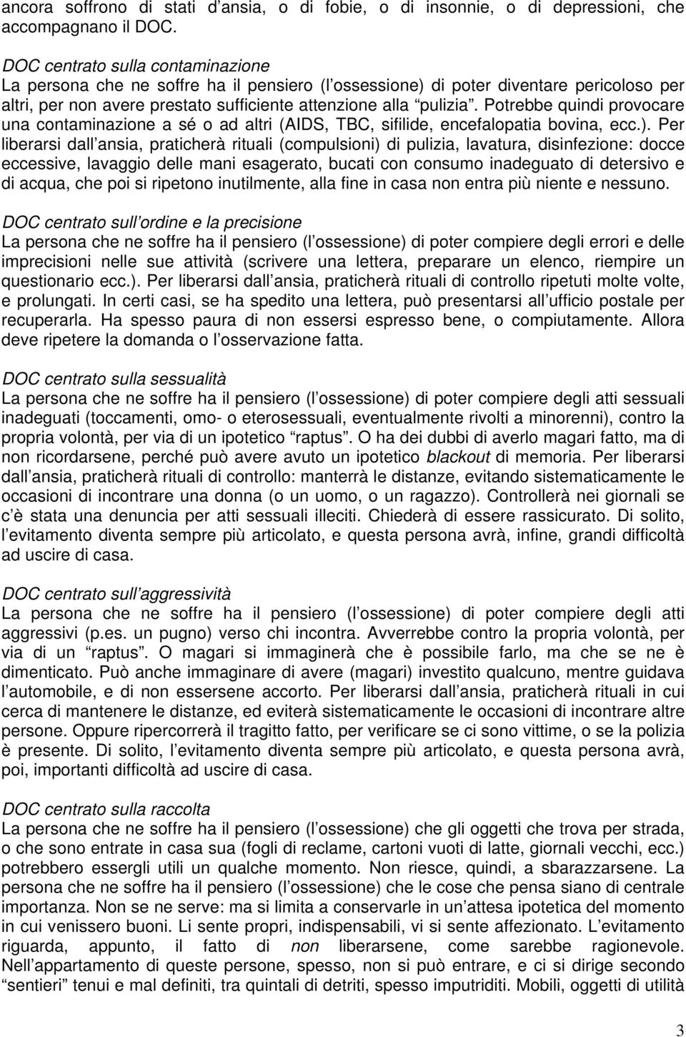 Potrebbe quindi provocare una contaminazione a sé o ad altri (AIDS, TBC, sifilide, encefalopatia bovina, ecc.).