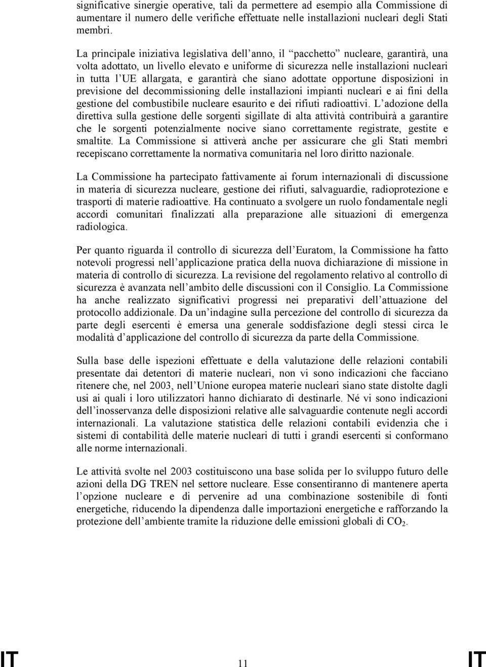 e garantirà che siano adottate opportune disposizioni in previsione del decommissioning delle installazioni impianti nucleari e ai fini della gestione del combustibile nucleare esaurito e dei rifiuti