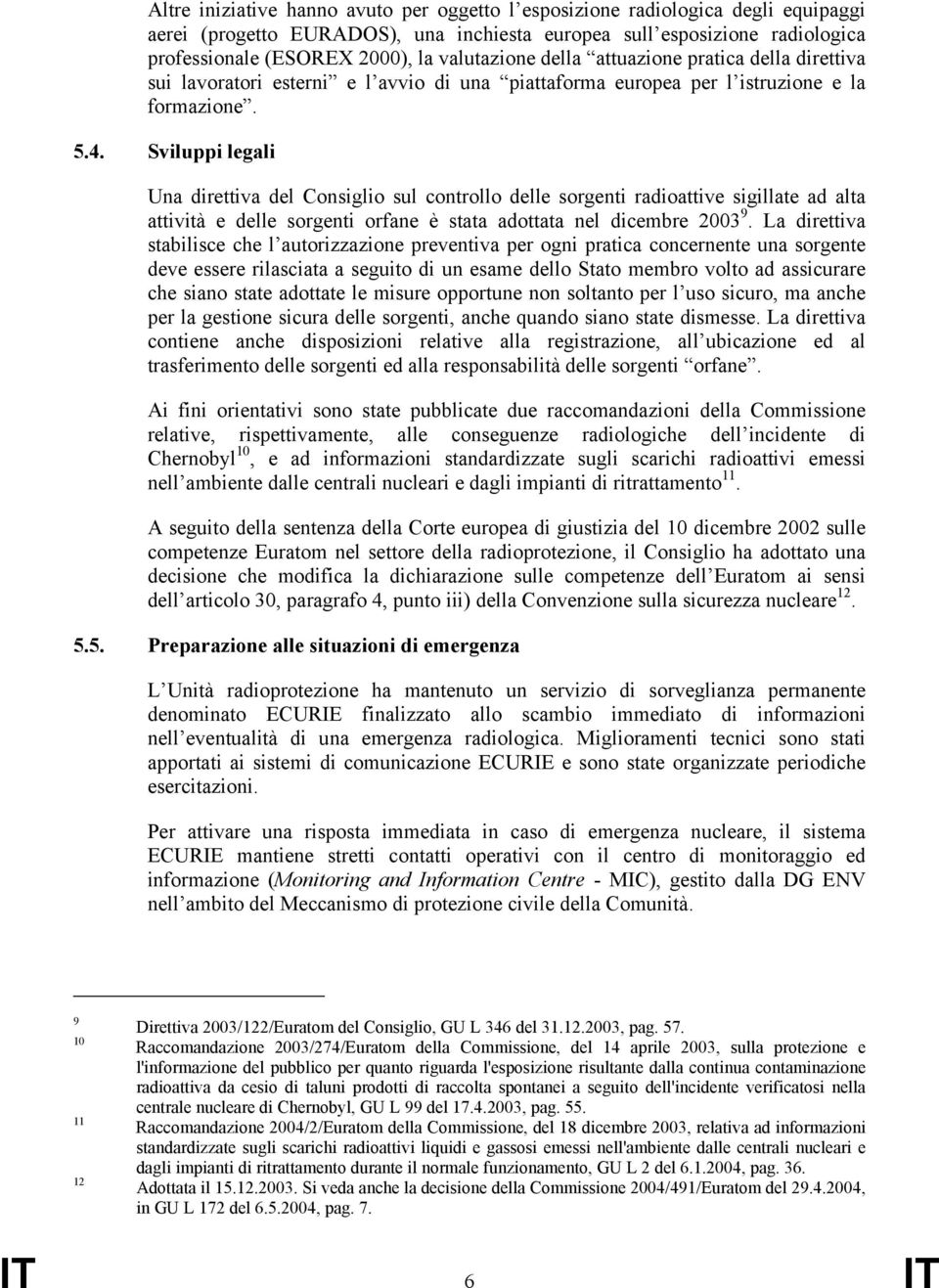 Sviluppi legali Una direttiva del Consiglio sul controllo delle sorgenti radioattive sigillate ad alta attività e delle sorgenti orfane è stata adottata nel dicembre 2003 9.