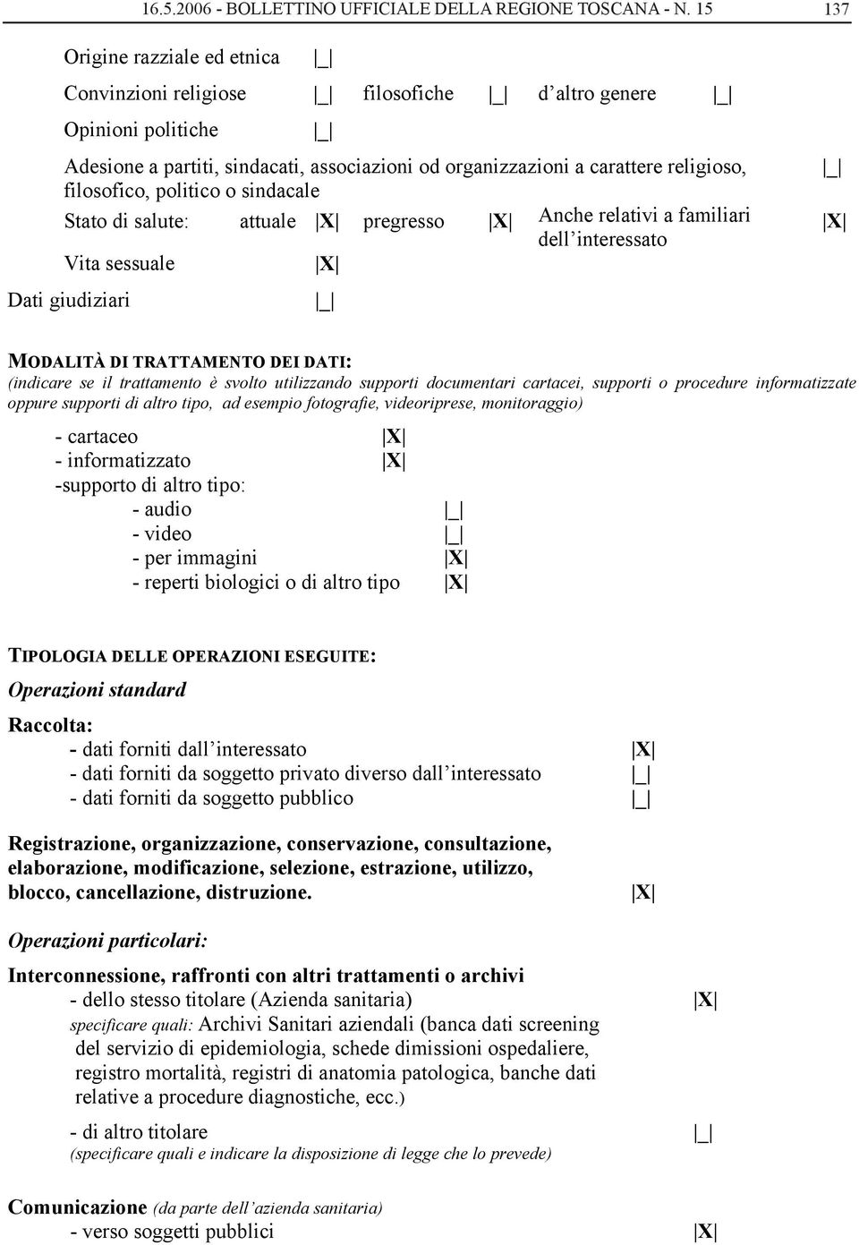 politico o sindacale Stato di salute: attuale pregresso Anche relativi a familiari dell interessato Vita sessuale Dati giudiziari 137 MODALITÀ DI TRATTAMENTO DEI DATI: (indicare se il trattamento è