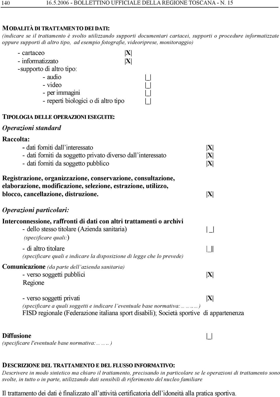 fotografie, videoriprese, monitoraggio) - cartaceo - informatizzato -supporto di altro tipo: - audio - video - per immagini - reperti biologici o di altro tipo TIPOLOGIA DELLE OPERAZIONI ESEGUITE: