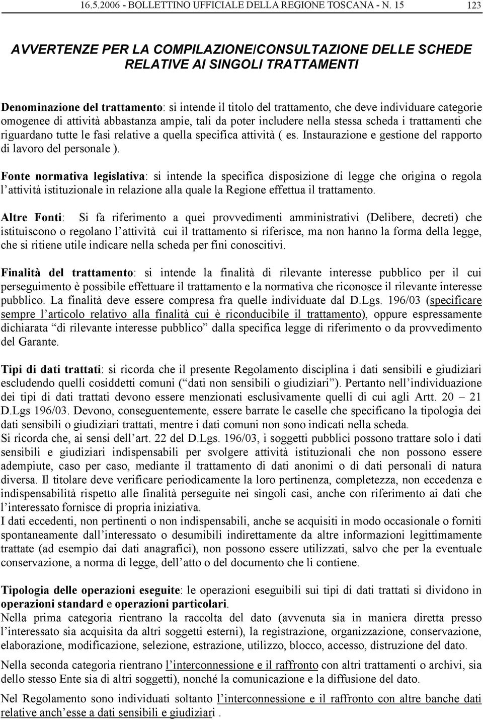 omogenee di attività abbastanza ampie, tali da poter includere nella stessa scheda i trattamenti che riguardano tutte le fasi relative a quella specifica attività ( es.