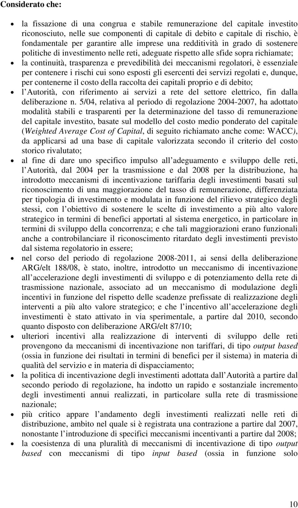 meccanismi regolatori, è essenziale per contenere i rischi cui sono esposti gli esercenti dei servizi regolati e, dunque, per contenerne il costo della raccolta dei capitali proprio e di debito; l