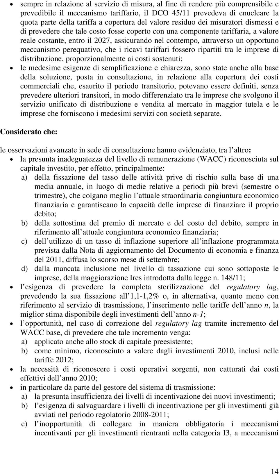 opportuno meccanismo perequativo, che i ricavi tariffari fossero ripartiti tra le imprese di distribuzione, proporzionalmente ai costi sostenuti; le medesime esigenze di semplificazione e chiarezza,