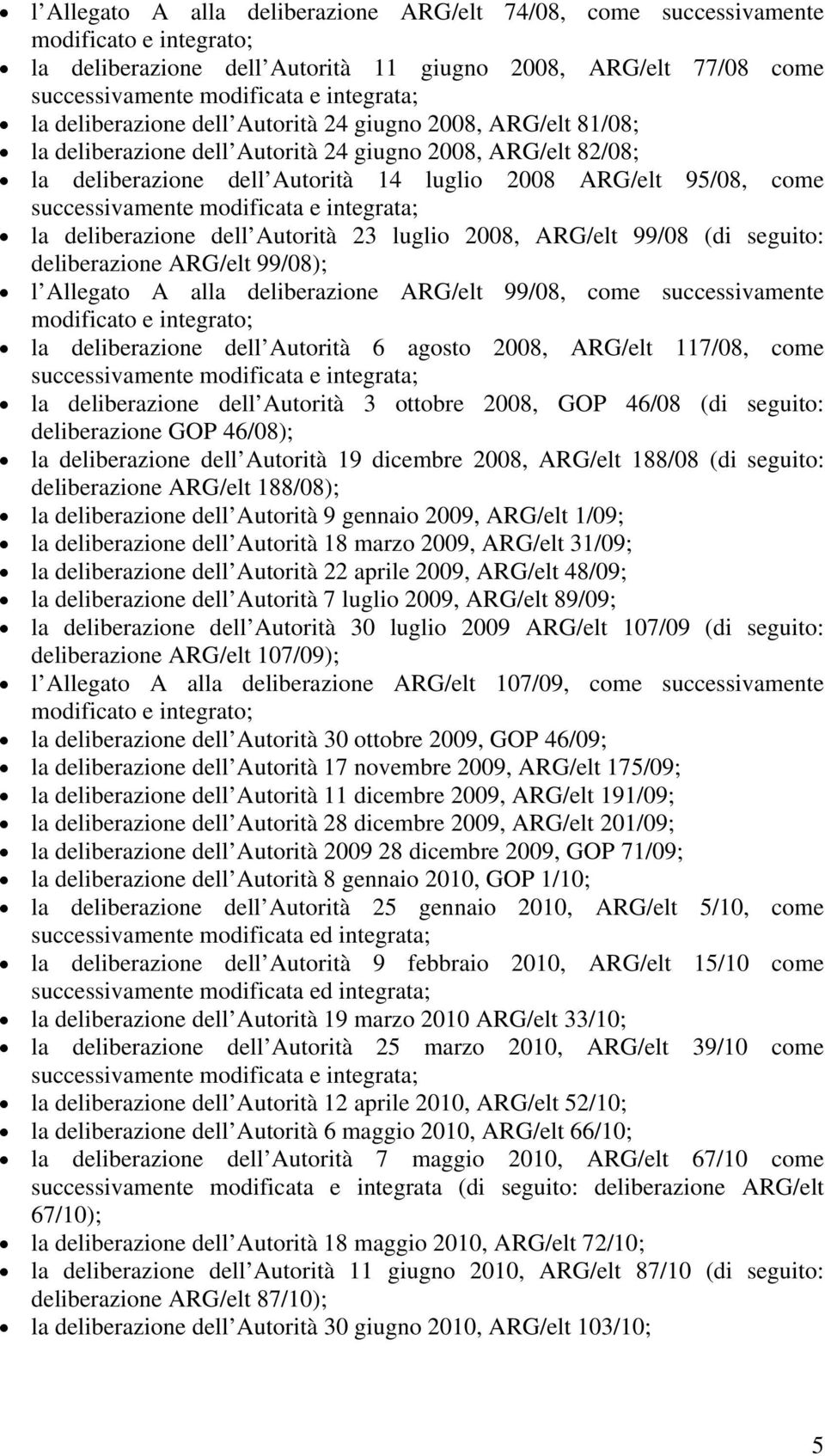 successivamente modificata e integrata; la deliberazione dell Autorità 23 luglio 2008, ARG/elt 99/08 (di seguito: deliberazione ARG/elt 99/08); l Allegato A alla deliberazione ARG/elt 99/08, come