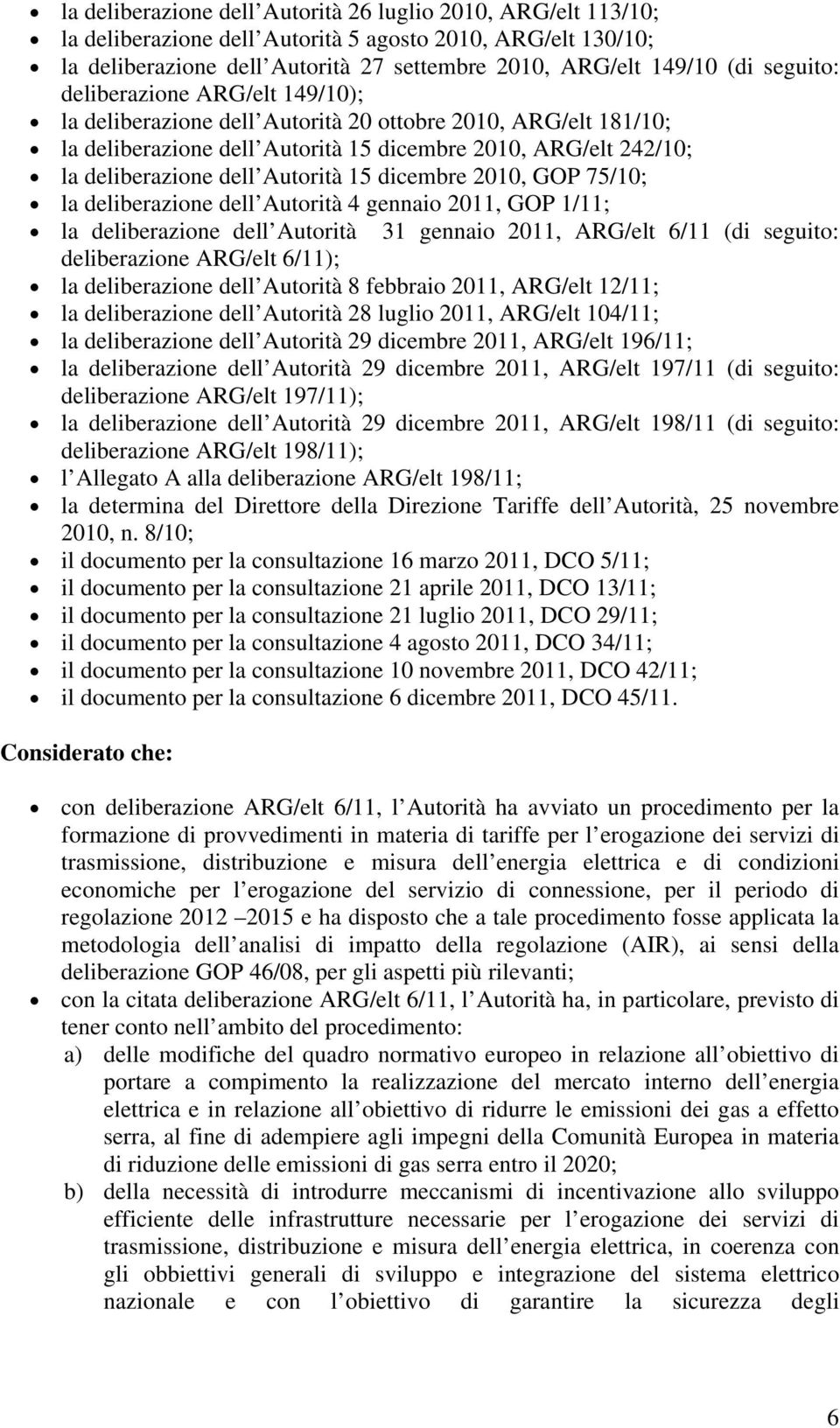 15 dicembre 2010, GOP 75/10; la deliberazione dell Autorità 4 gennaio 2011, GOP 1/11; la deliberazione dell Autorità 31 gennaio 2011, ARG/elt 6/11 (di seguito: deliberazione ARG/elt 6/11); la