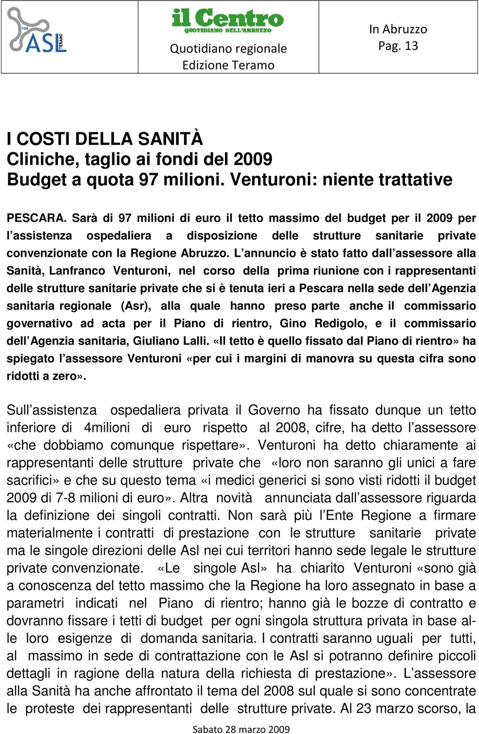 L annuncio è stato fatto dall assessore alla Sanità, Lanfranco Venturoni, nel corso della prima riunione con i rappresentanti delle strutture sanitarie private che si è tenuta ieri a Pescara nella