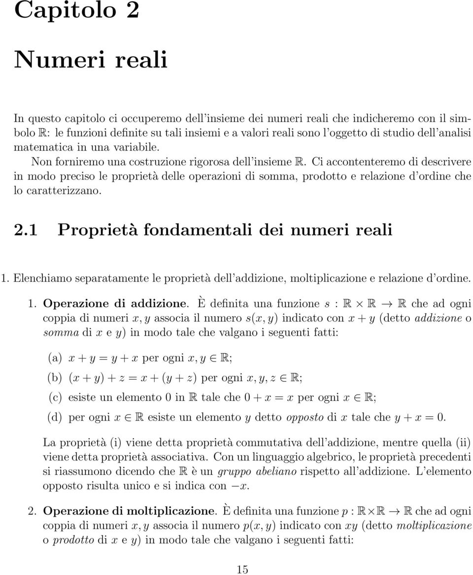 1 Proprità fondamntali di numri rali 1. Elnchiamo sparatamnt l proprità dll addizion, moltiplicazion rlazion d ordin. 1. Oprazion di addizion. Èdfinitaunafunzions : R R!