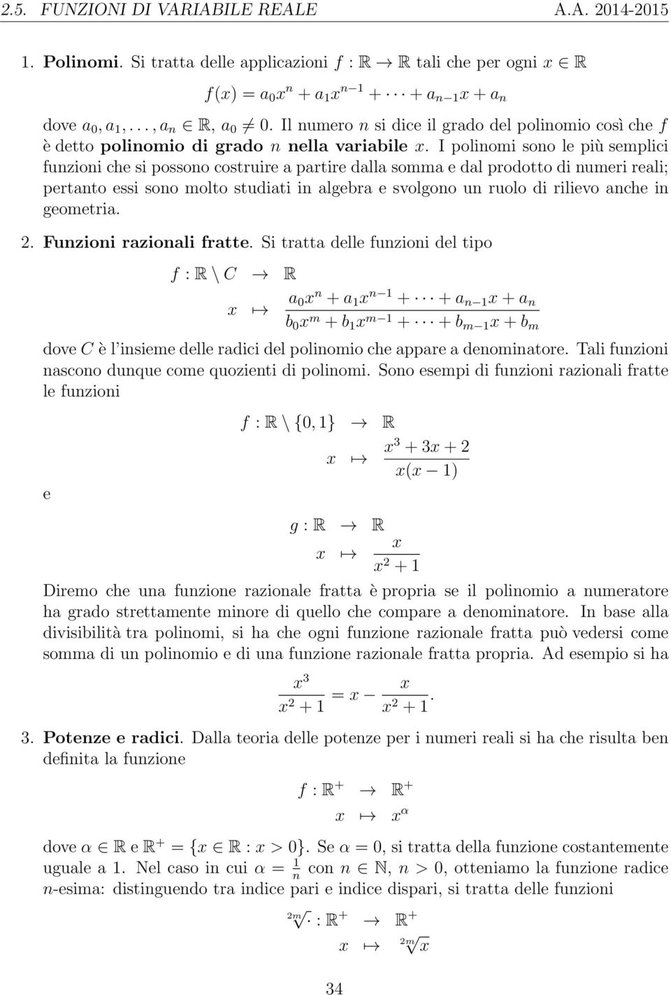 I polinomi sono l più smplici funzioni ch si possono costruir a partir dalla somma dal prodotto di numri rali; prtanto ssi sono molto studiati in algbra svolgono un ruolo di rilivo anch in gomtria. 2.