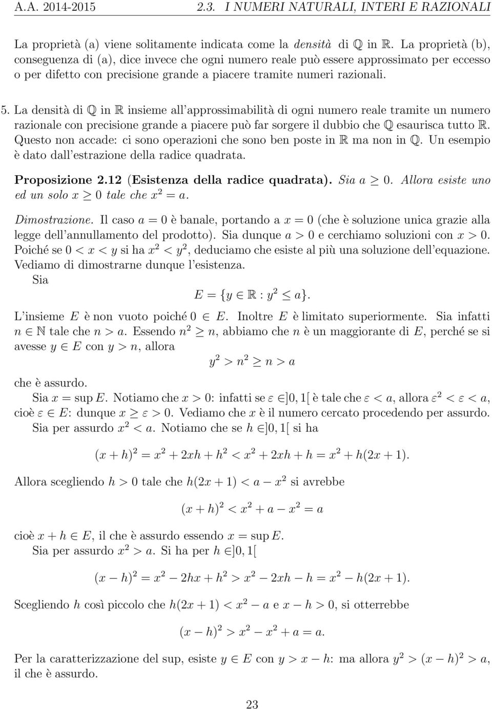 La dnsità di Q in R insim all approssimabilità di ogni numro ral tramit un numro razional con prcision grand a piacr può far sorgr il dubbio ch Q saurisca tutto R.