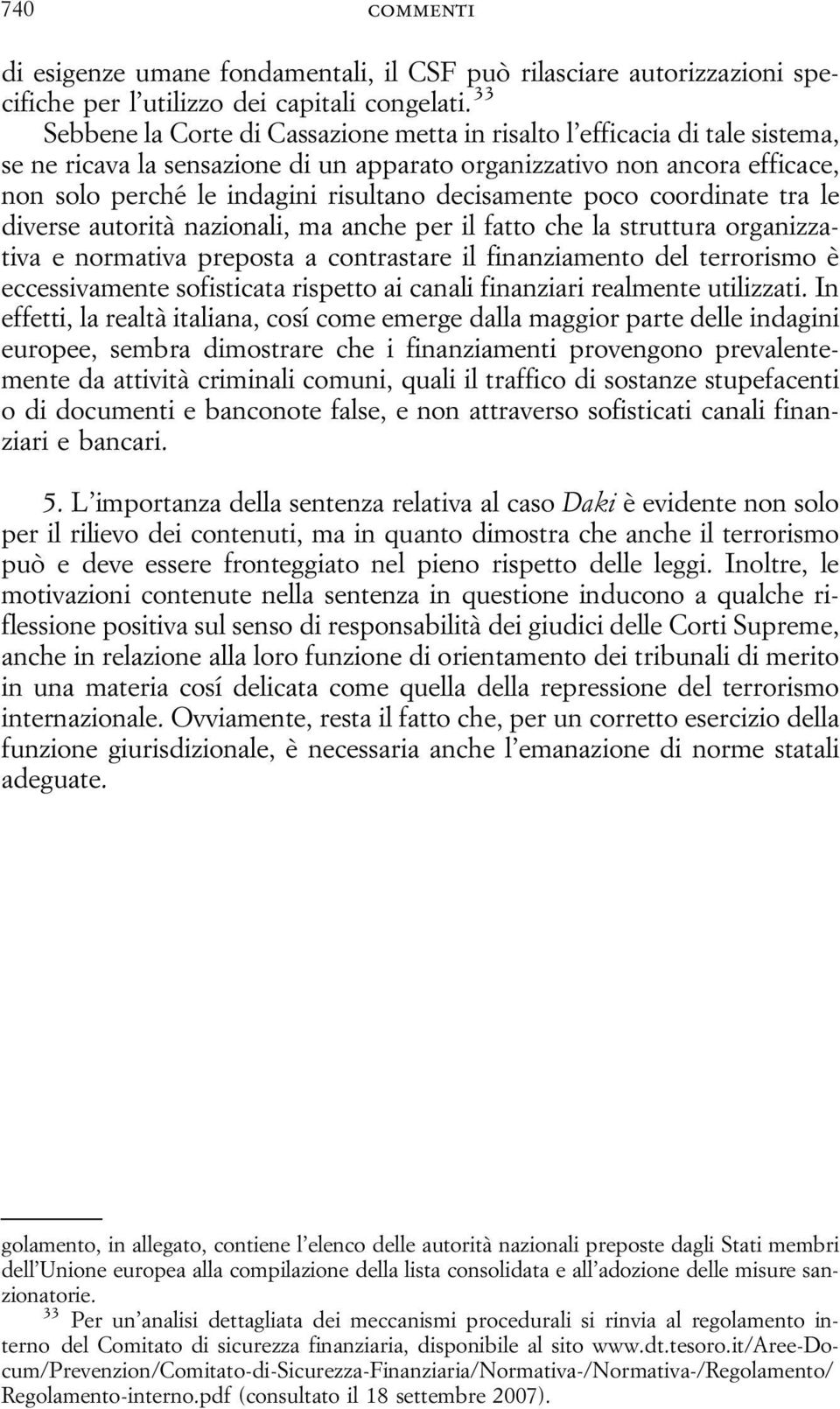 decisamente poco coordinate tra le diverse autorità nazionali, ma anche per il fatto che la struttura organizzativa e normativa preposta a contrastare il finanziamento del terrorismo è eccessivamente