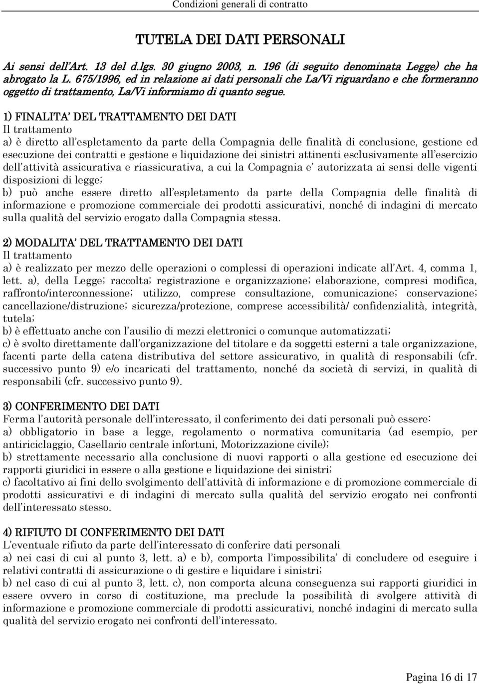 1) FINALITA DEL TRATTAMENTO DEI DATI Il trattamento a) è diretto all espletamento da parte della Compagnia delle finalità di conclusione, gestione ed esecuzione dei contratti e gestione e