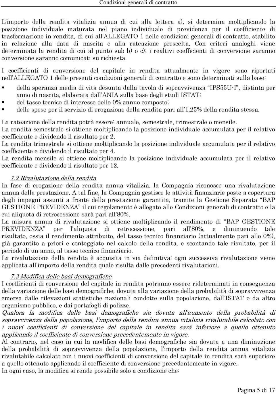 Con criteri analoghi viene determinata la rendita di cui al punto sub b) o c); i realtivi coefficienti di conversione saranno conversione saranno comunicati su richiesta.