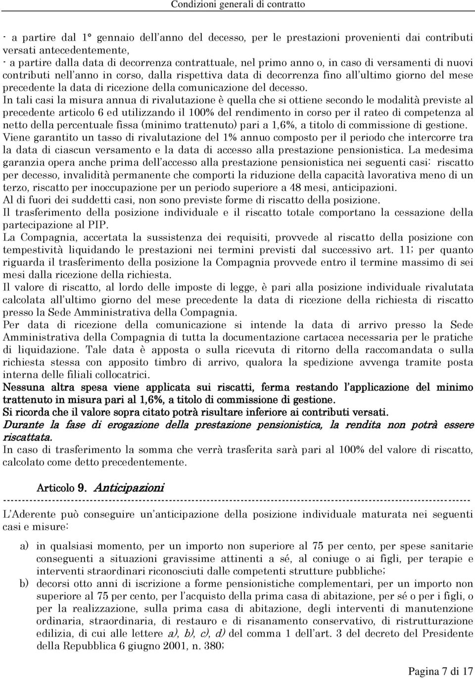 In tali casi la misura annua di rivalutazione è quella che si ottiene secondo le modalità previste al precedente articolo 6 ed utilizzando il 100% del rendimento in corso per il rateo di competenza