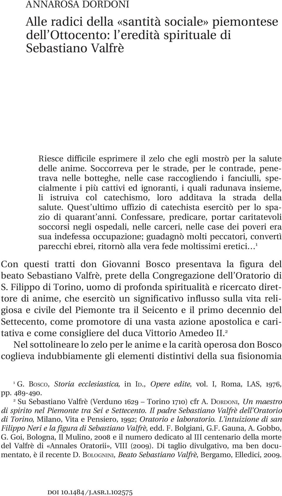 catechismo, loro additava la strada della salute. Quest ultimo uffizio di catechista esercitò per lo spazio di quarant anni.