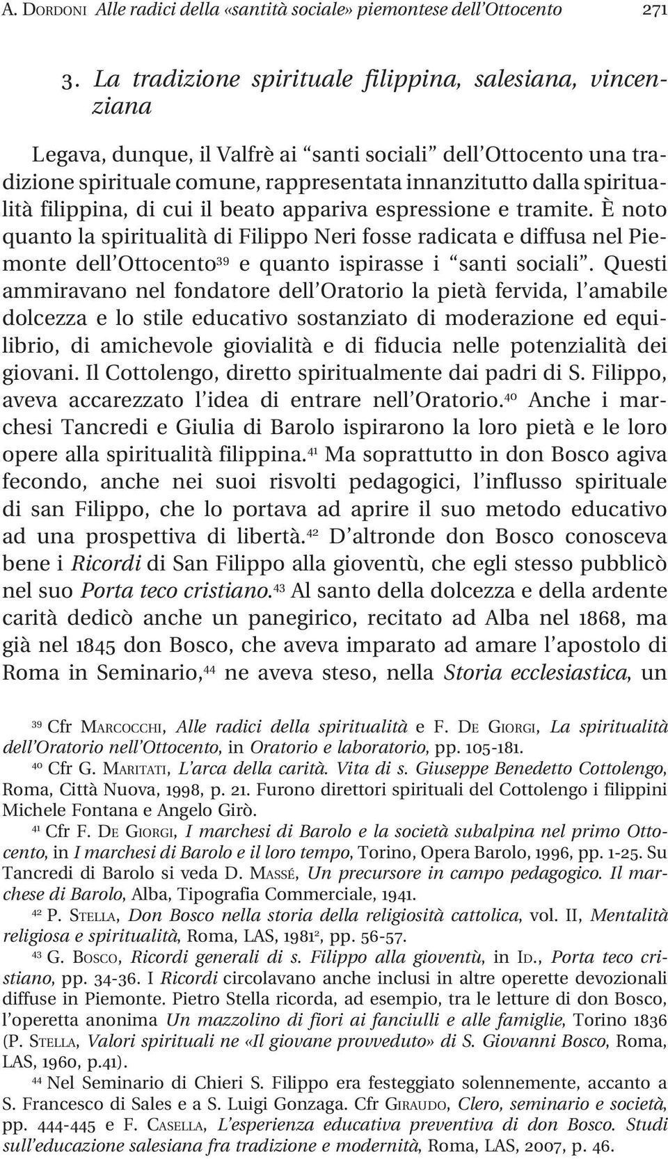 filippina, di cui il beato appariva espressione e tramite. È noto quanto la spiritualità di Filippo Neri fosse radicata e diffusa nel Piemonte dell Ottocento 39 e quanto ispirasse i santi sociali.