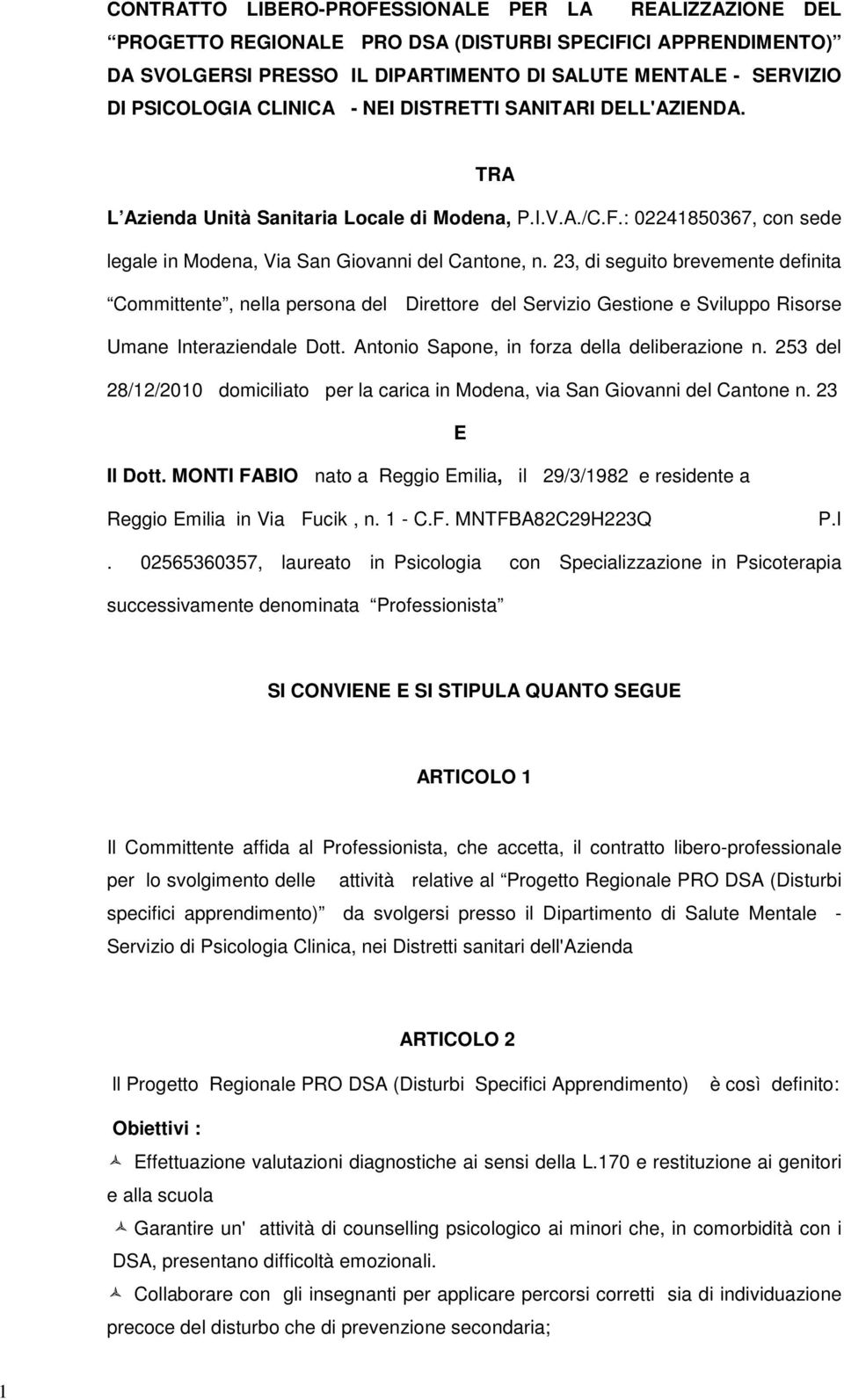 23, di seguito brevemente definita Committente, nella persona del Direttore del Servizio Gestione e Sviluppo Risorse Umane Interaziendale Dott. Antonio Sapone, in forza della deliberazione n.