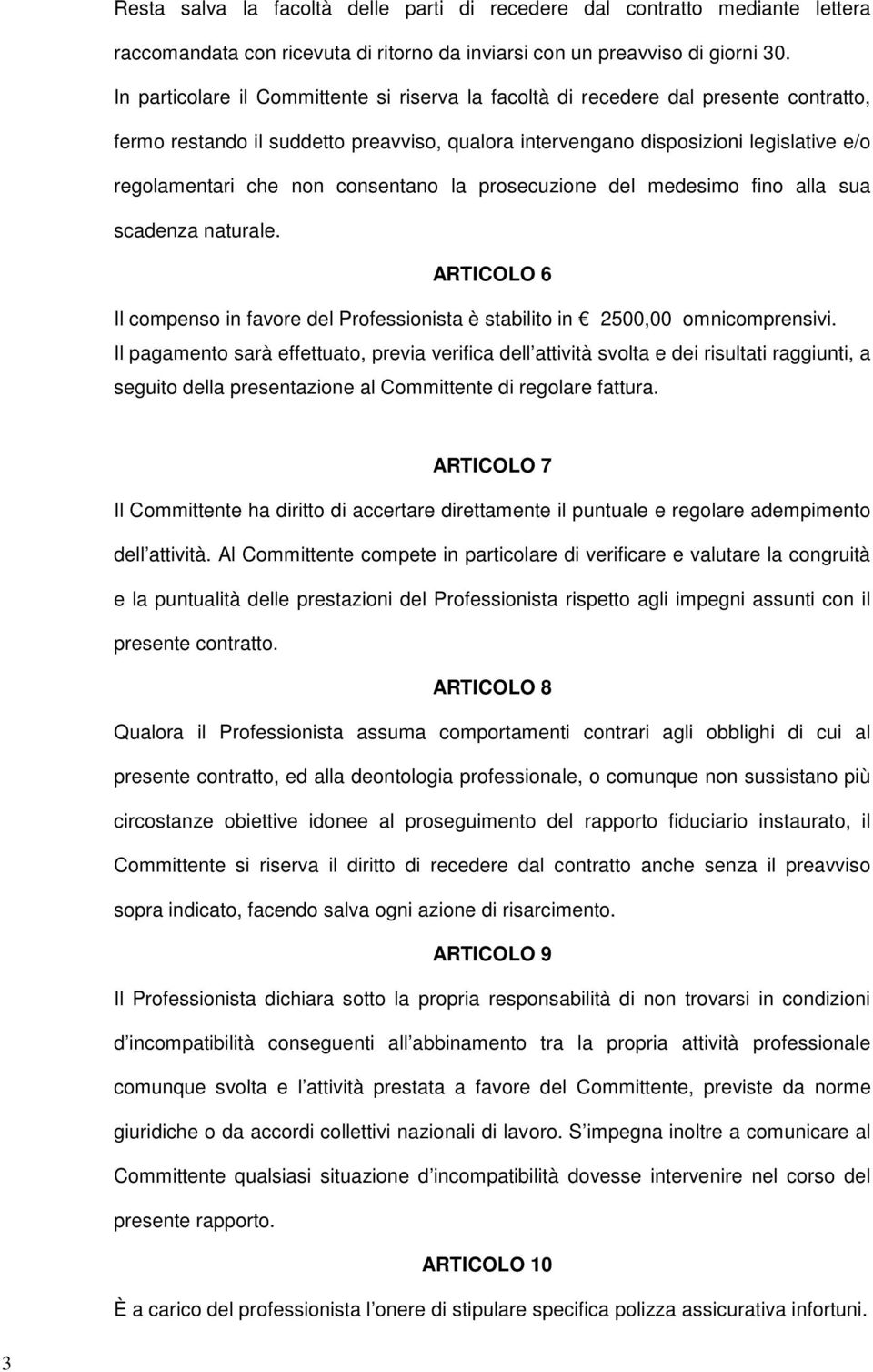 consentano la prosecuzione del medesimo fino alla sua scadenza naturale. ARTICOLO 6 Il compenso in favore del Professionista è stabilito in 2500,00 omnicomprensivi.