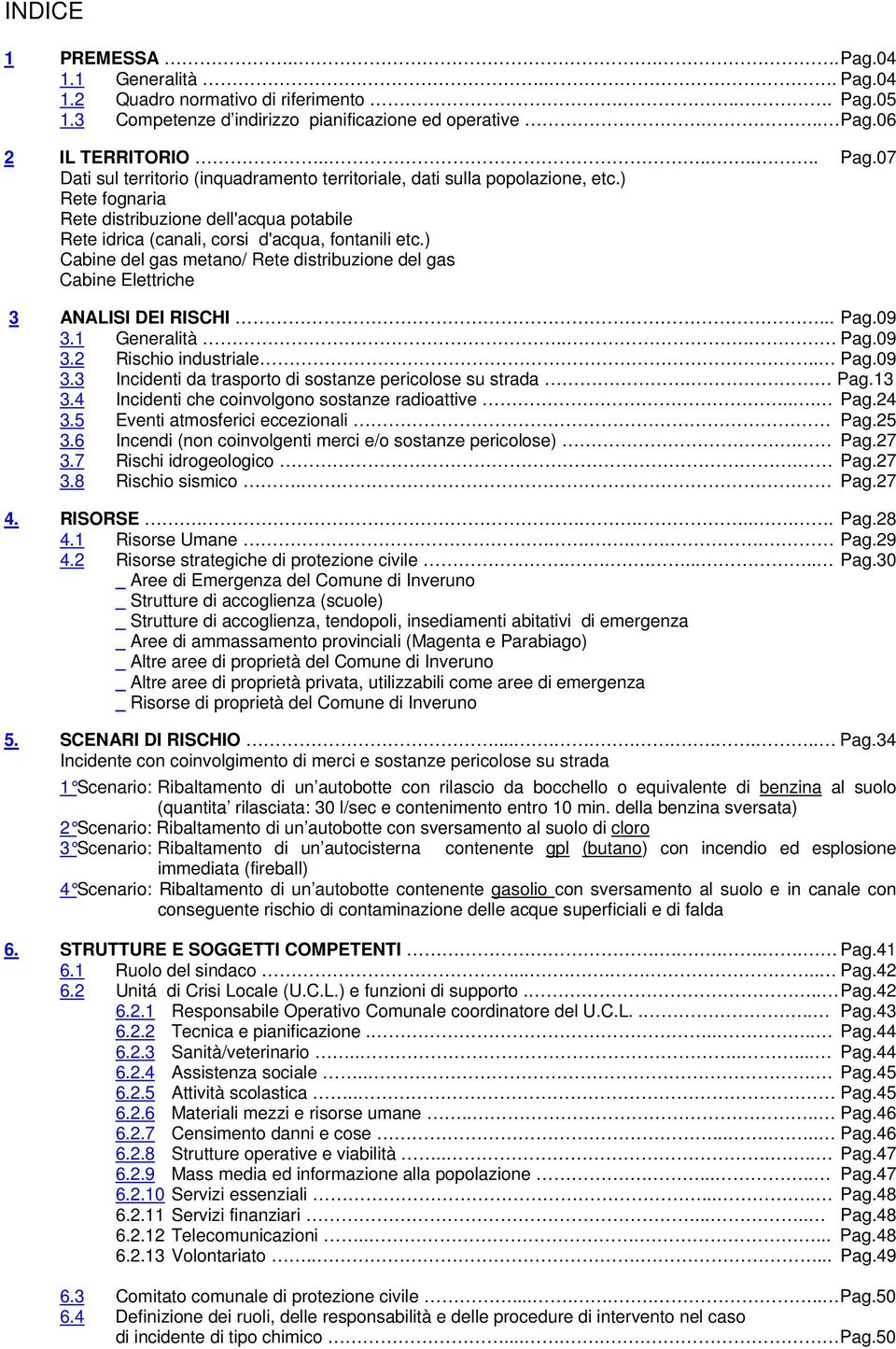 .. Pag.09 3.1 Generalità... Pag.09 3.2 Rischio industriale.. Pag.09 3.3 Incidenti da trasporto di sostanze pericolose su strada. Pag.13 3.4 Incidenti che coinvolgono sostanze radioattive... Pag.24 3.