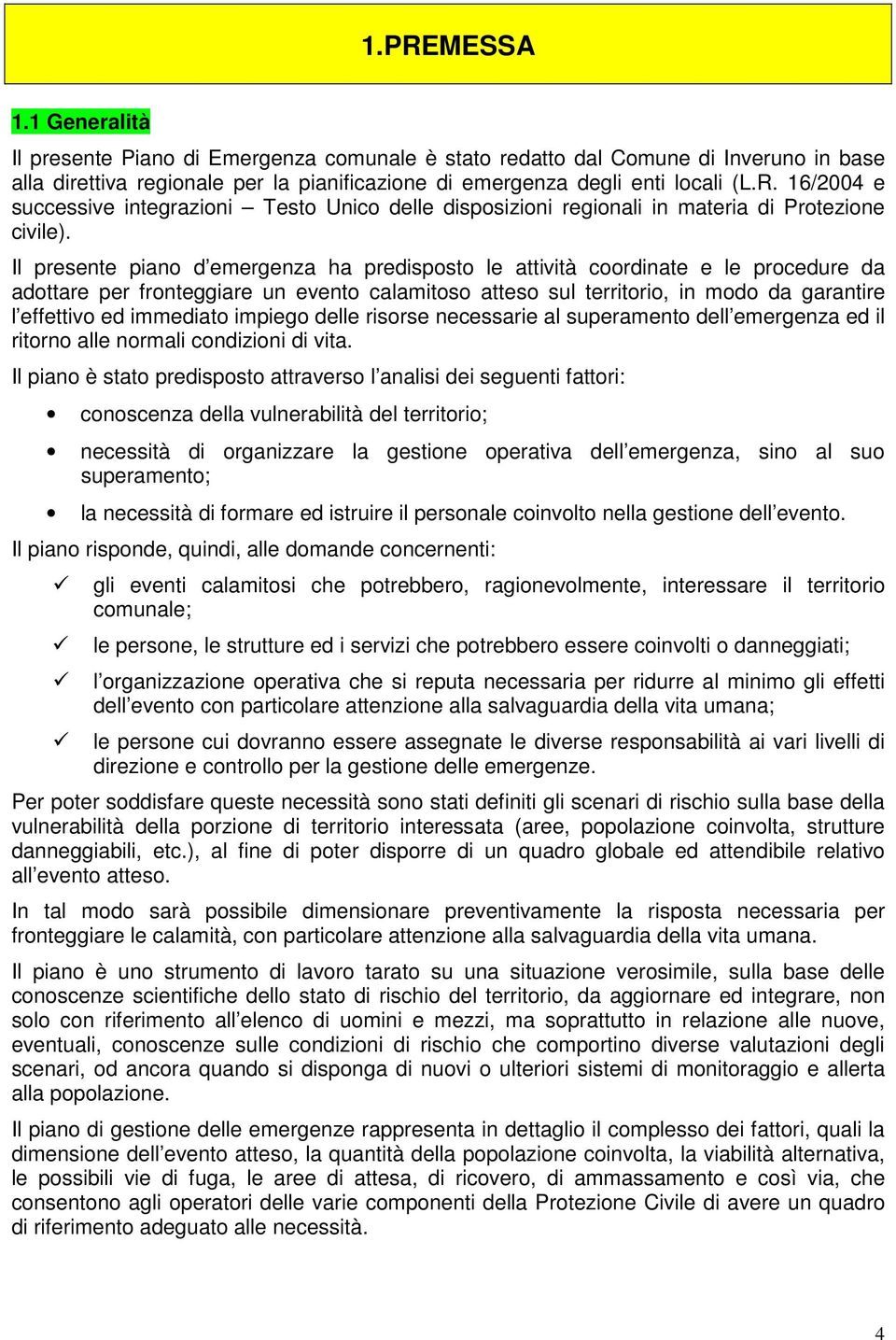 immediato impiego delle risorse necessarie al superamento dell emergenza ed il ritorno alle normali condizioni di vita.