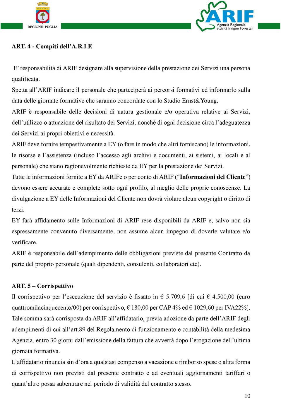 ARIF è responsabile delle decisioni di natura gestionale e/o operativa relative ai Servizi, dell utilizzo o attuazione del risultato dei Servizi, nonché di ogni decisione circa l adeguatezza dei