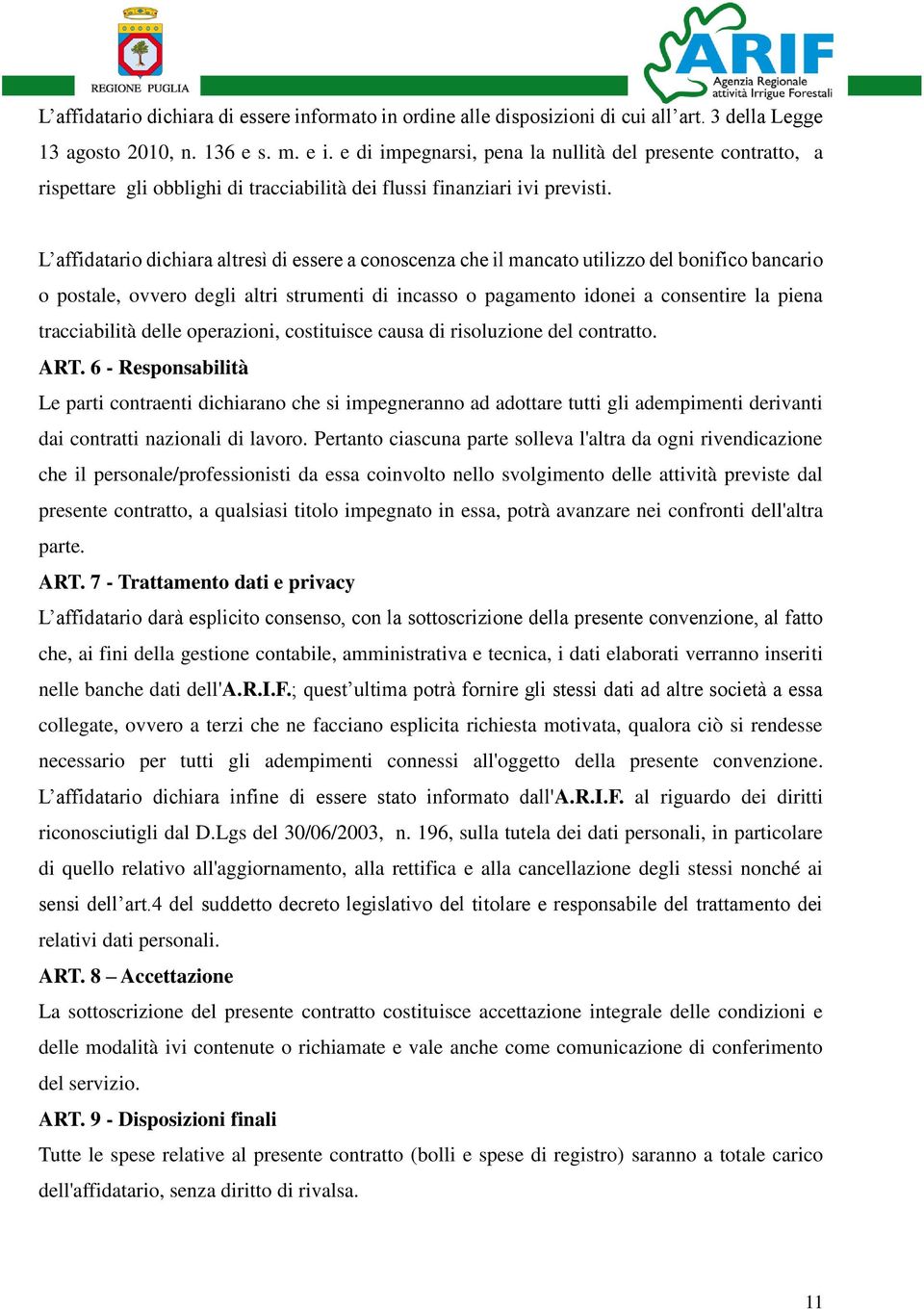 L affidatario dichiara altresì di essere a conoscenza che il mancato utilizzo del bonifico bancario o postale, ovvero degli altri strumenti di incasso o pagamento idonei a consentire la piena