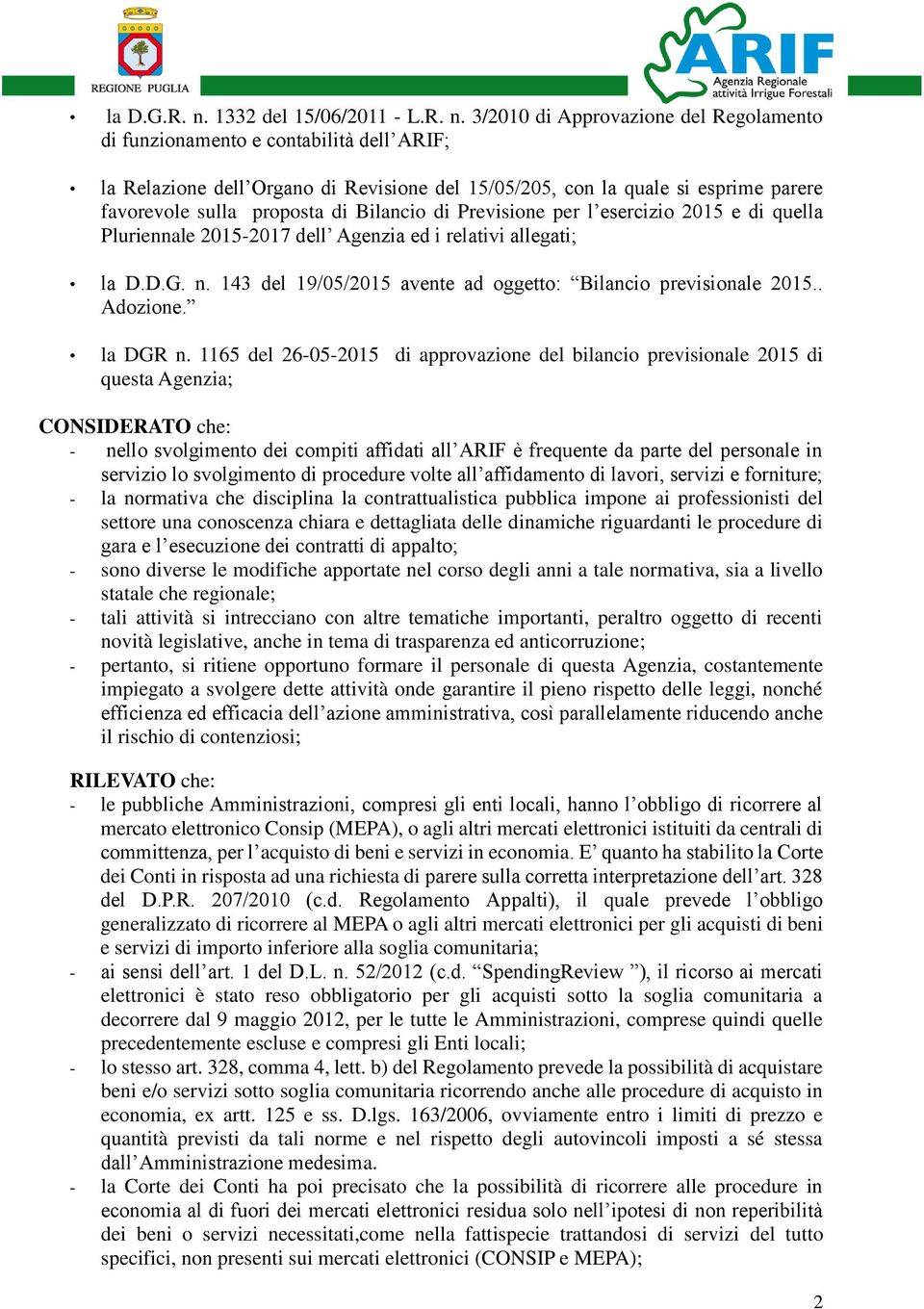 3/2010 di Approvazione del Regolamento di funzionamento e contabilità dell ARIF; la Relazione dell Organo di Revisione del 15/05/205, con la quale si esprime parere favorevole sulla proposta di