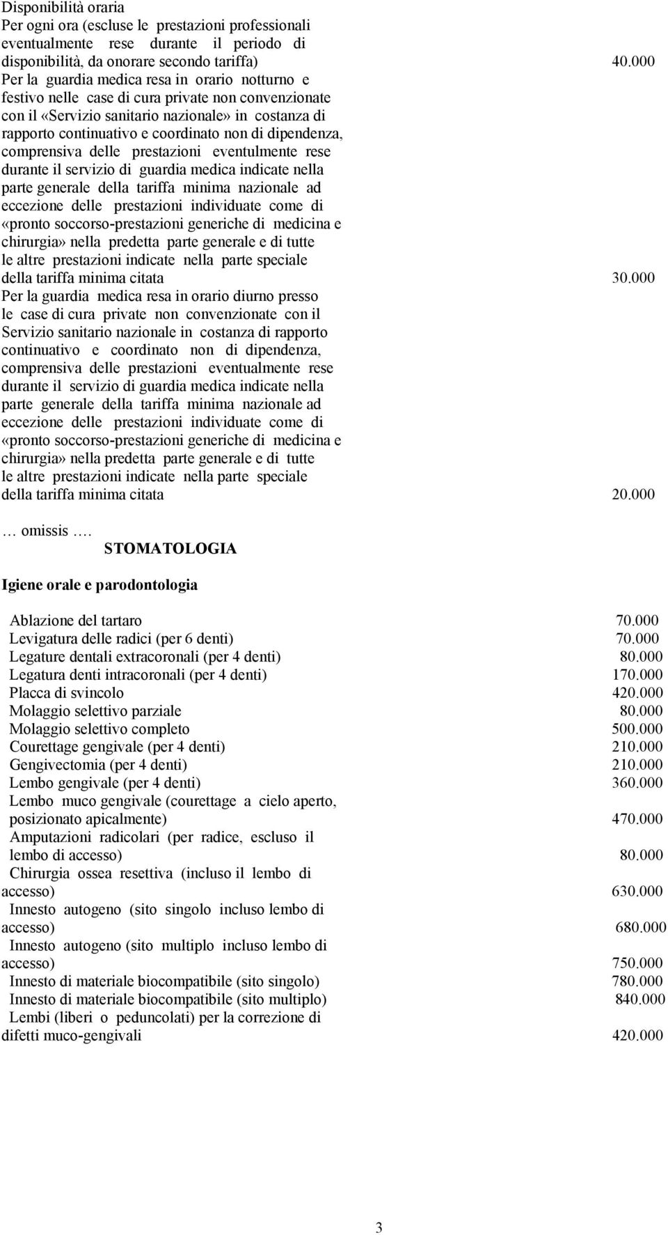 dipendenza, comprensiva delle prestazioni eventulmente rese durante il servizio di guardia medica indicate nella parte generale della tariffa minima nazionale ad eccezione delle prestazioni