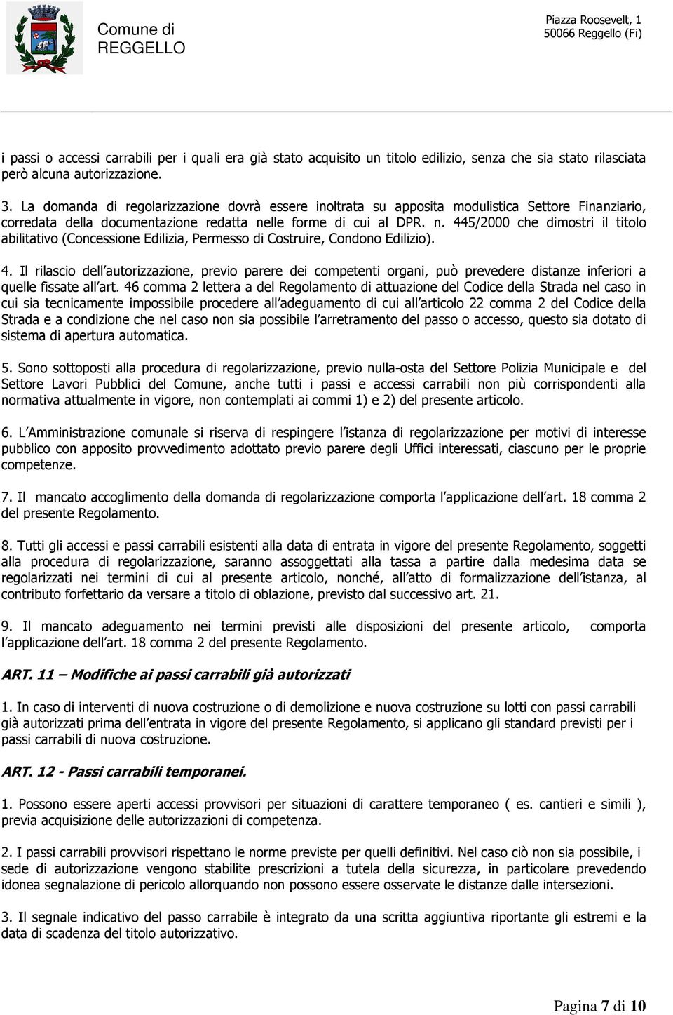 lle forme di cui al DPR. n. 445/2000 che dimostri il titolo abilitativo (Concessione Edilizia, Permesso di Costruire, Condono Edilizio). 4. Il rilascio dell autorizzazione, previo parere dei competenti organi, può prevedere distanze inferiori a quelle fissate all art.