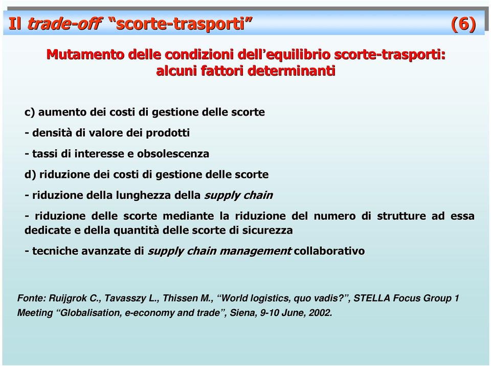 chain - riduzione delle scorte mediante la riduzione del numero di strutture tture ad essa dedicate e della quantità delle scorte di sicurezza - tecniche avanzate di supply chain