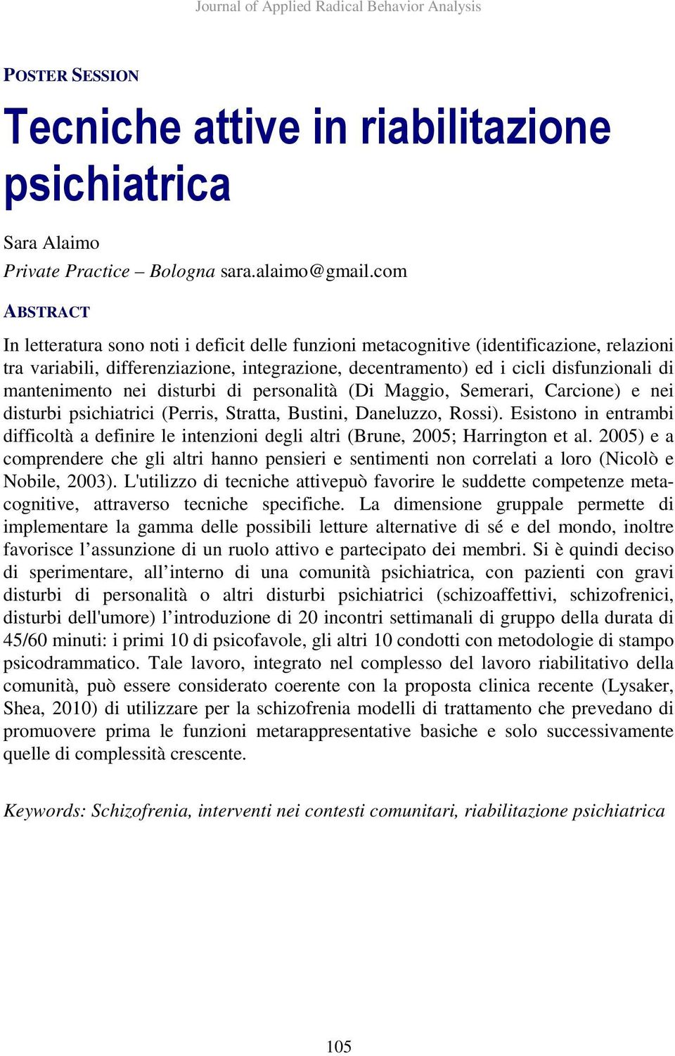 nei disturbi di personalità (Di Maggio, Semerari, Carcione) e nei disturbi psichiatrici (Perris, Stratta, Bustini, Daneluzzo, Rossi).
