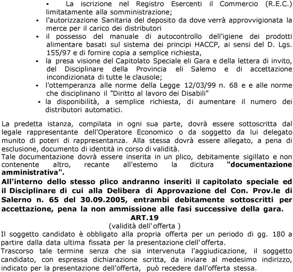 ) limitatamente alla somministrazione; l'autorizzazione Sanitaria del deposito da dove verrà approvvigionata la merce per il carico dei distributori il possesso del manuale di autocontrollo