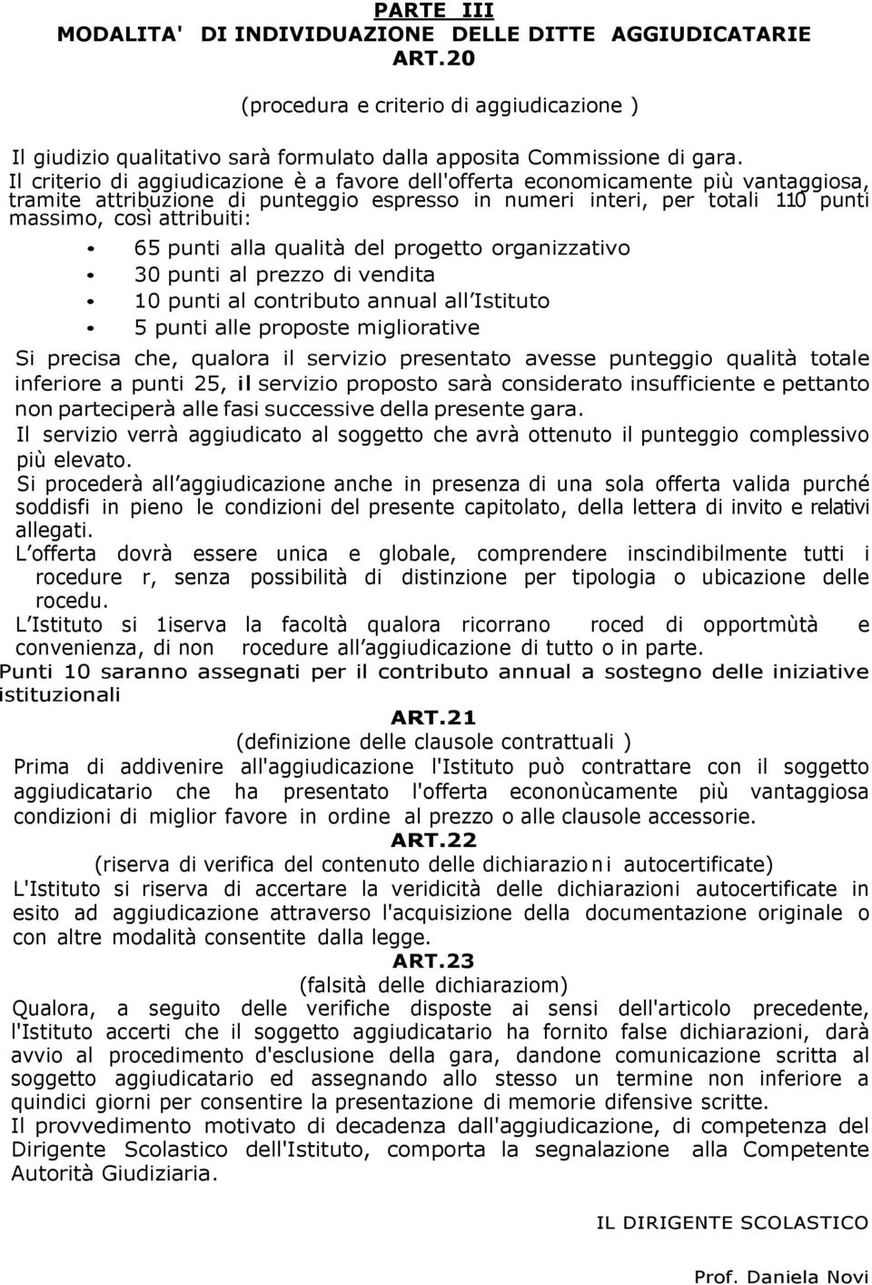 punti alla qualità del progetto organizzativo 30 punti al prezzo di vendita 10 punti al contributo annual all Istituto 5 punti alle proposte migliorative Si precisa che, qualora il servizio