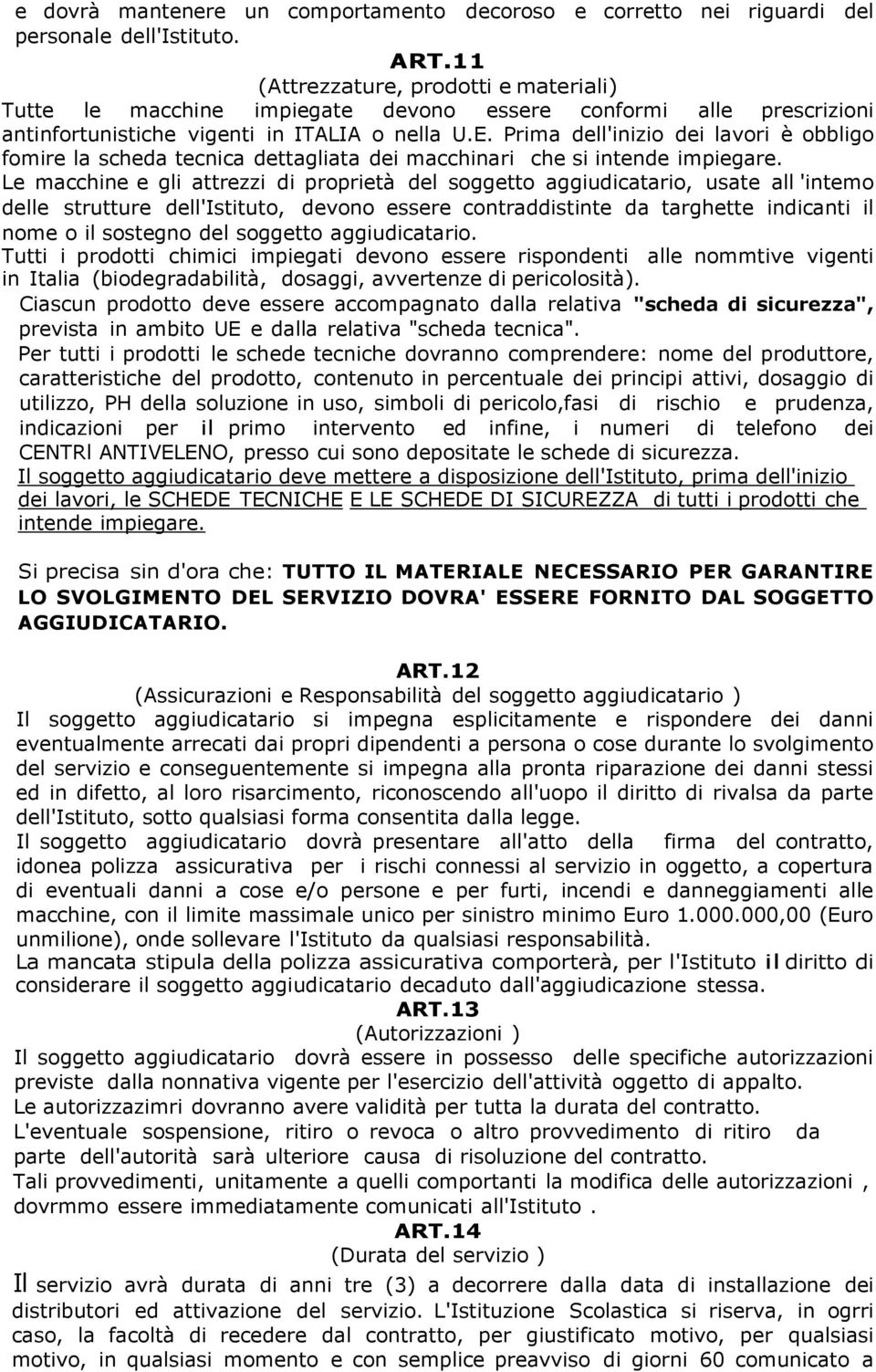 Prima dell'inizio dei lavori è obbligo fomire la scheda tecnica dettagliata dei macchinari che si intende impiegare.