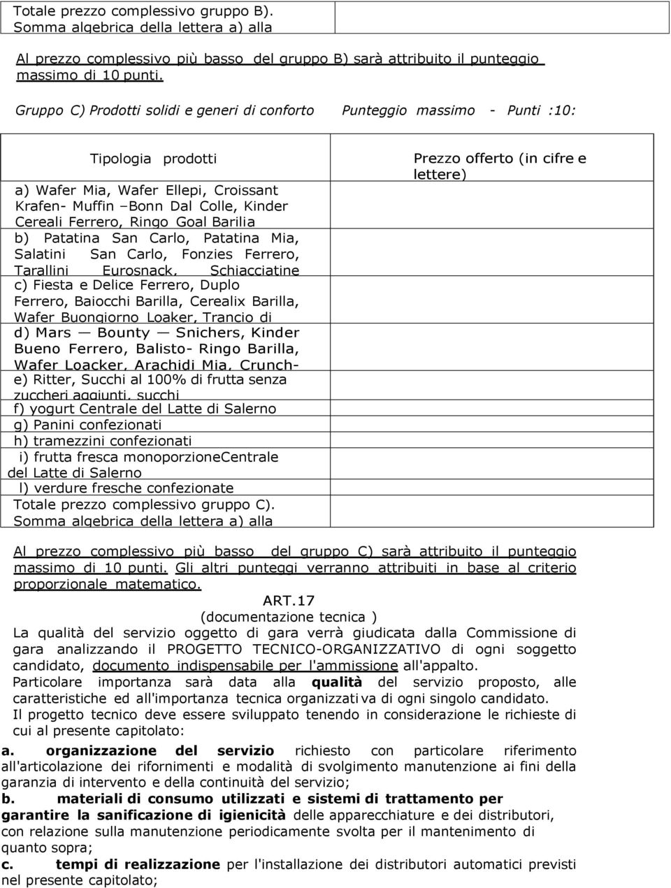 Goal Barilia b) Patatina San Carlo, Patatina Mia, Salatini San Carlo, Fonzies Ferrero, Tarallini Eurosnack, Schiacciatine Eurosnack c) Fiesta e Delice Ferrero, Duplo Ferrero, Baiocchi Barilla,