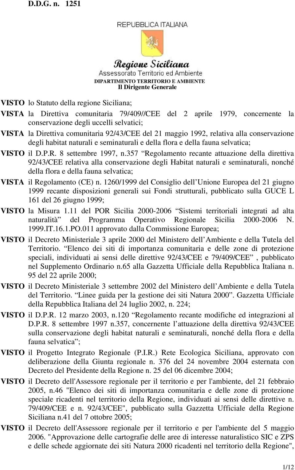 degli uccelli selvatici; VISTA la Direttiva comunitaria 92/43/CEE del 21 maggio 1992, relativa alla conservazione degli habitat naturali e seminaturali e della flora e della fauna selvatica; VISTO il