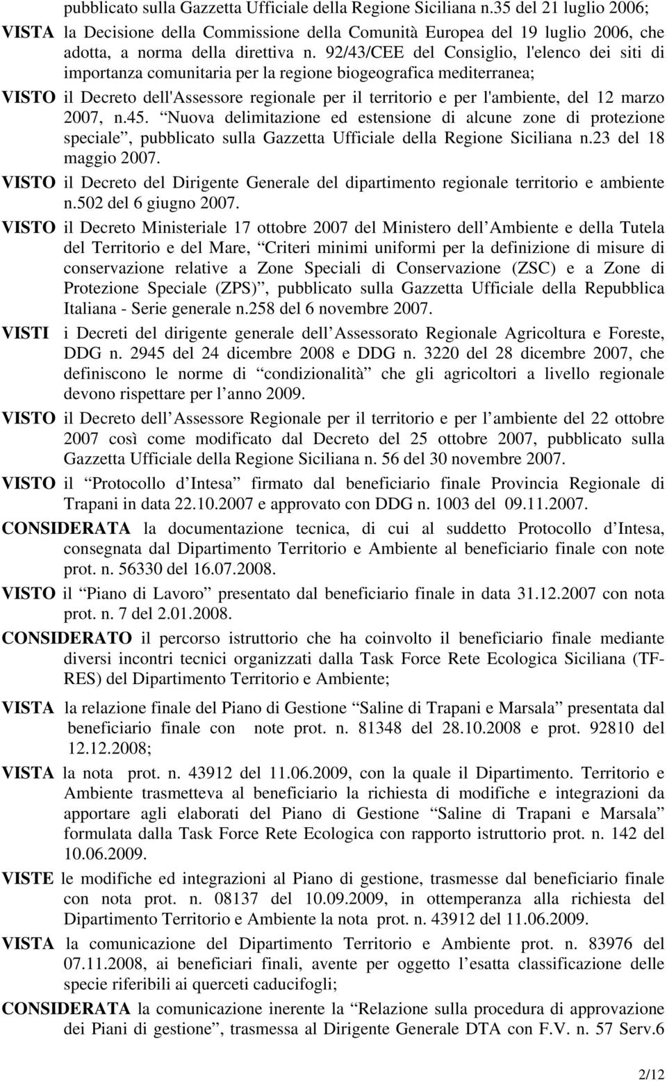 92/43/CEE del Consiglio, l'elenco dei siti di importanza comunitaria per la regione biogeografica mediterranea; VISTO il Decreto dell'assessore regionale per il territorio e per l'ambiente, del 12