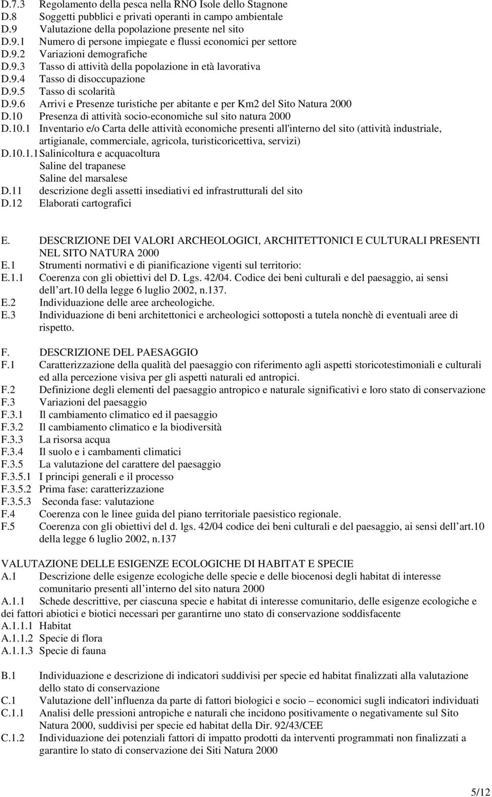 10 Presenza di attività socio-economiche sul sito natura 2000 D.10.1 Inventario e/o Carta delle attività economiche presenti all'interno del sito (attività industriale, artigianale, commerciale, agricola, turisticoricettiva, servizi) D.