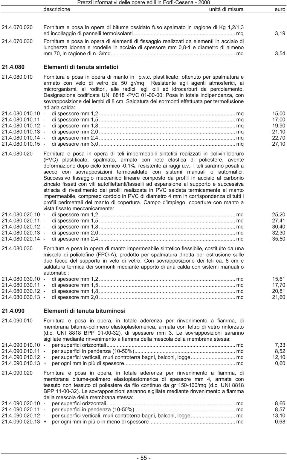 .. mq 3,19 030 Fornitura e posa in opera di elementi di fissaggio realizzati da elementi in acciaio di lunghezza idonea e rondelle in acciaio di spessore mm 0,8-1 e diametro di almeno mm 70, in