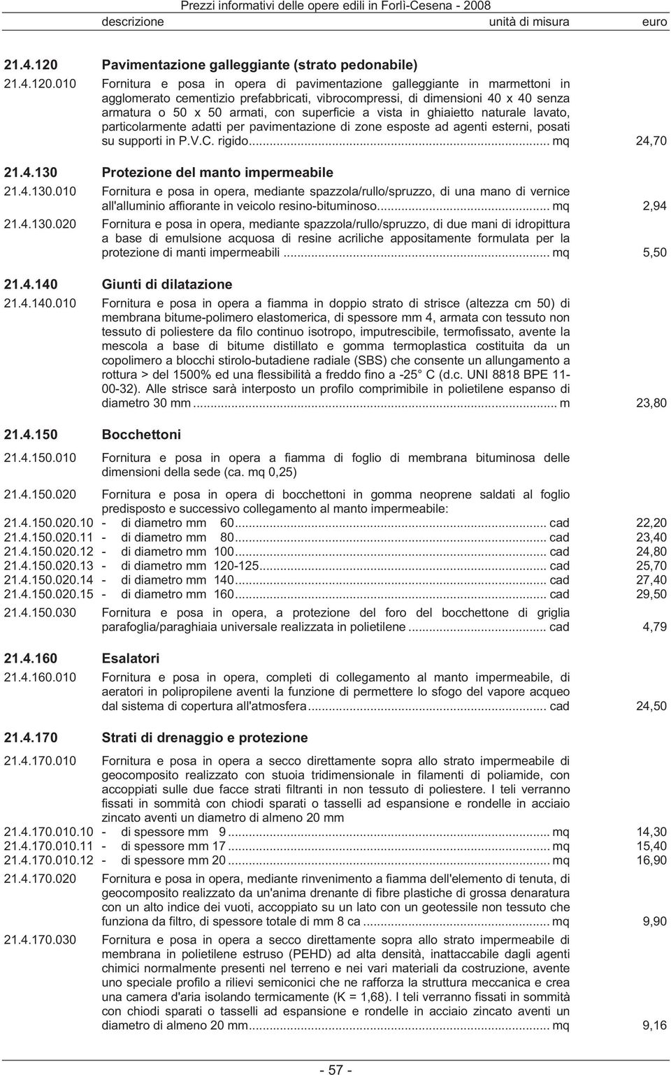 010 Fornitura e posa in opera di pavimentazione galleggiante in marmettoni in agglomerato cementizio prefabbricati, vibrocompressi, di dimensioni 40 x 40 senza armatura o 50 x 50 armati, con