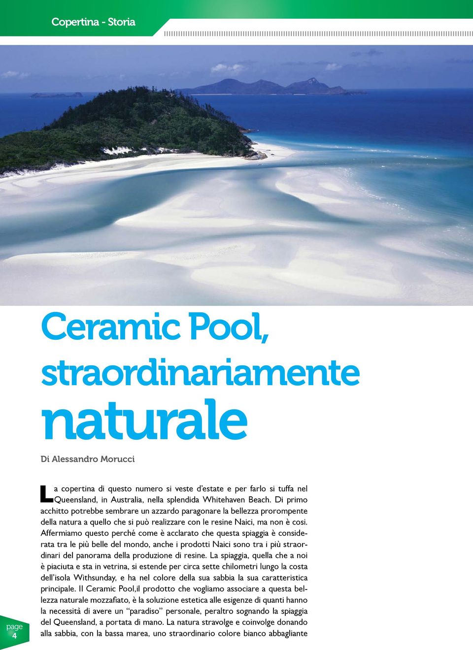 Affermiamo questo perché come è acclarato che questa spiaggia è considerata tra le più belle del mondo, anche i prodotti Naici sono tra i più straordinari del panorama della produzione di resine.