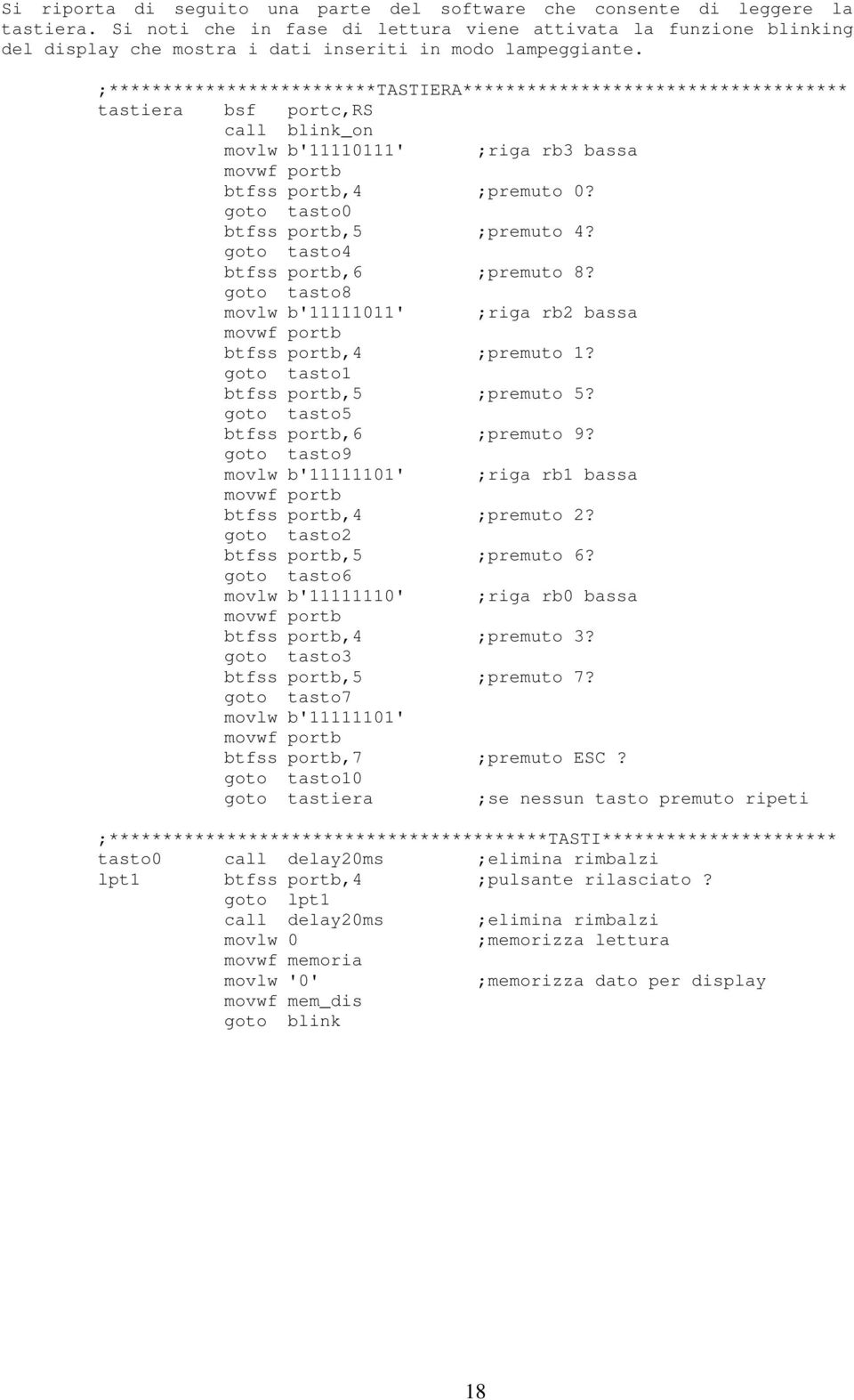 ;*************************TASTIERA************************************ tastiera bsf portc,rs call blink_on movlw b'11110111' ;riga rb3 bassa movwf portb btfss portb,4 ;premuto 0?